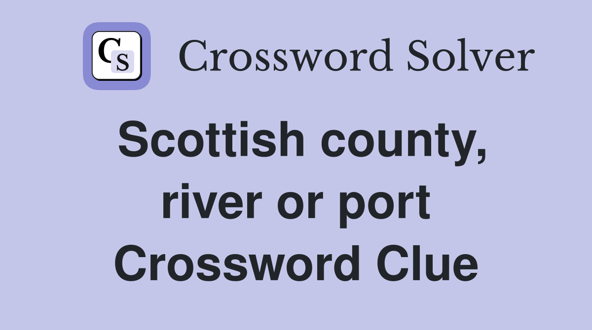 Scottish county, river or port Crossword Clue