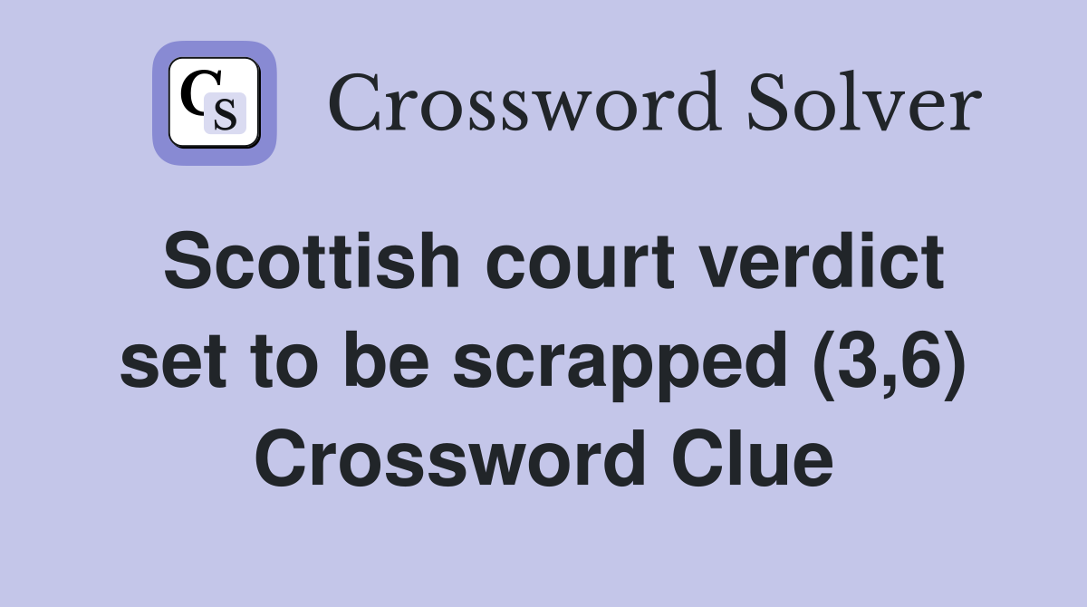 Scottish court verdict set to be scrapped (3,6) Crossword Clue