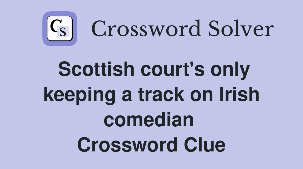 Scottish court's only keeping a track on Irish comedian  Crossword Clue