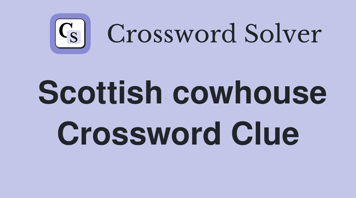 Scottish cowhouse Crossword Clue