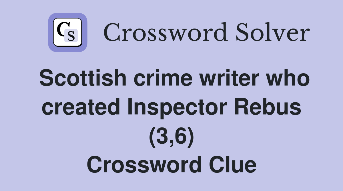 Scottish crime writer who created Inspector Rebus (3,6) - Crossword ...