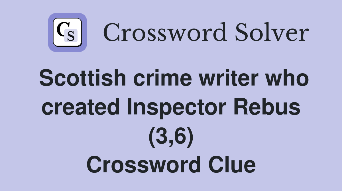 Scottish crime writer who created Inspector Rebus (3,6) Crossword Clue