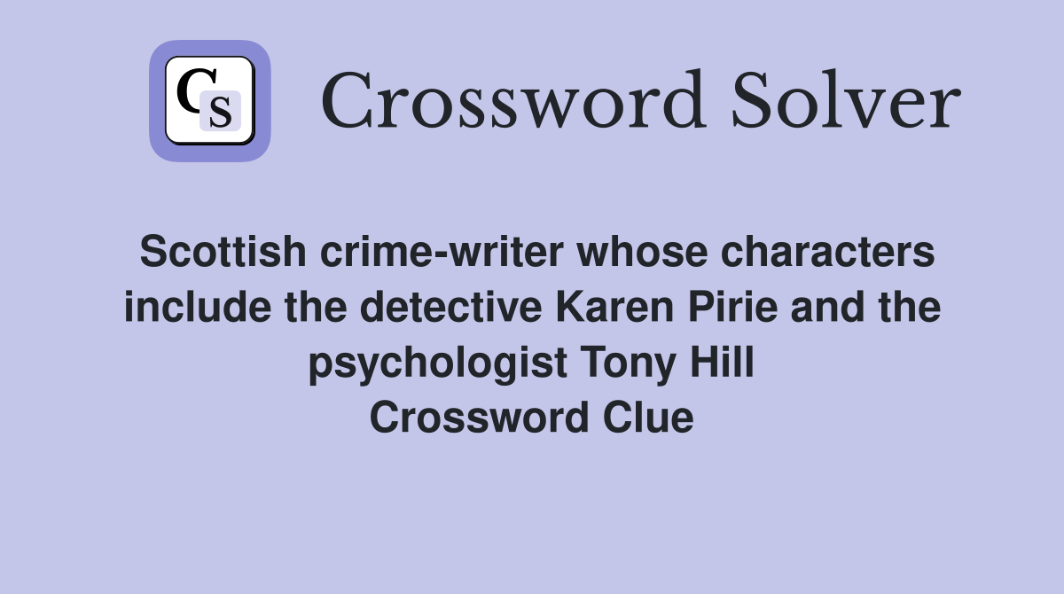 Scottish crime-writer whose characters include the detective Karen Pirie and the psychologist Tony Hill Crossword Clue