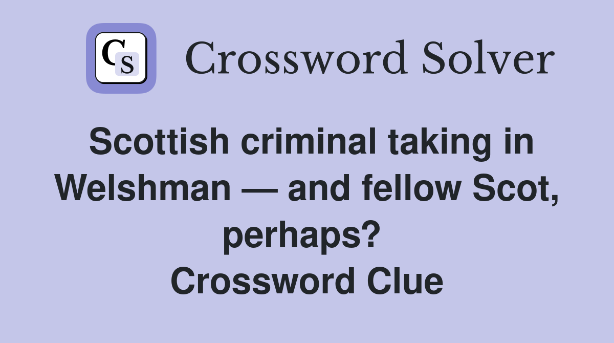 Scottish criminal taking in Welshman — and fellow Scot, perhaps?  Crossword Clue