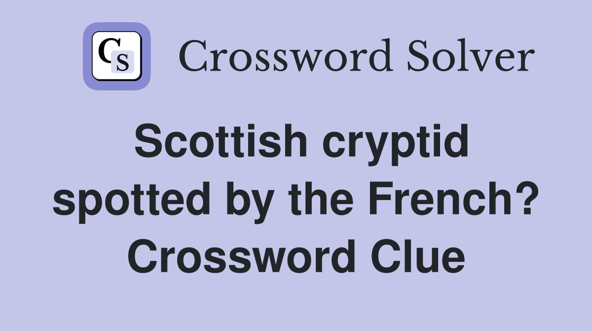 Scottish cryptid spotted by the French? Crossword Clue