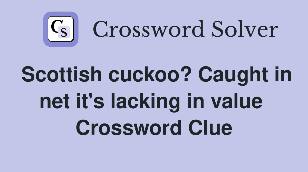 Scottish cuckoo? Caught in net it's lacking in value  Crossword Clue