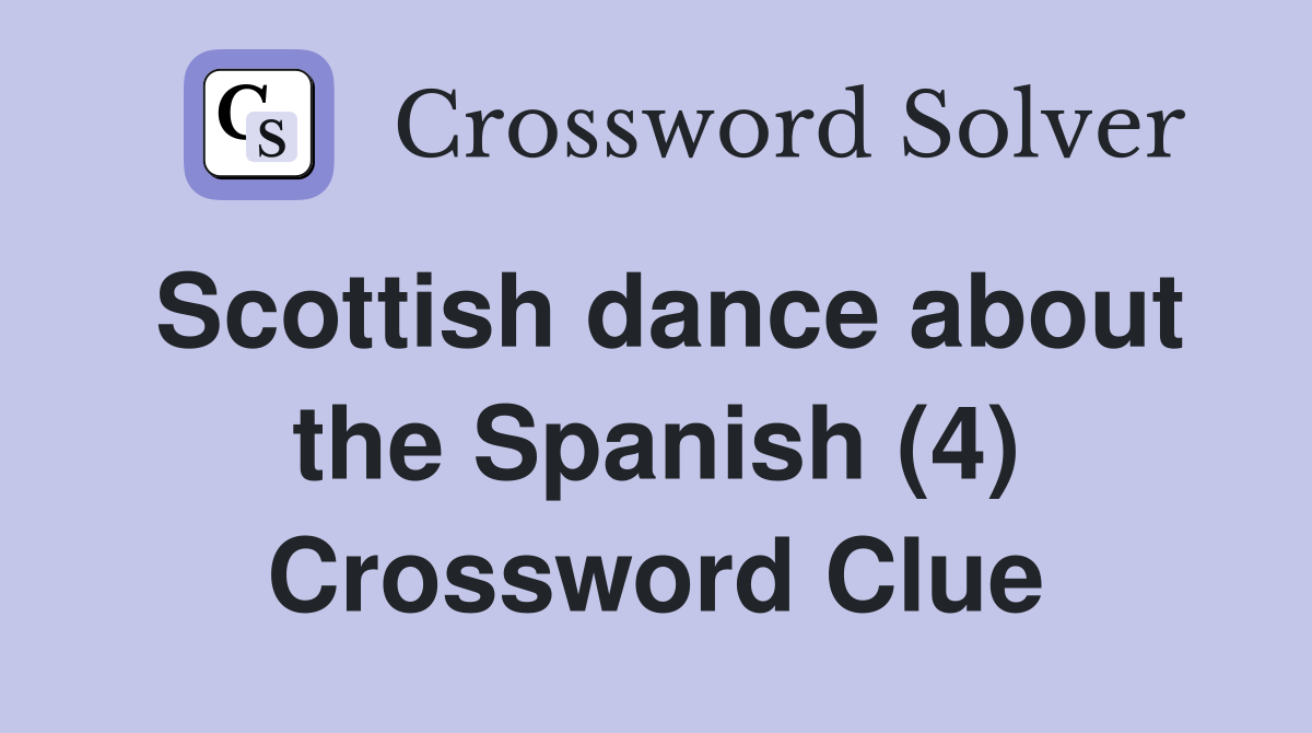 Scottish dance about the Spanish (4) Crossword Clue
