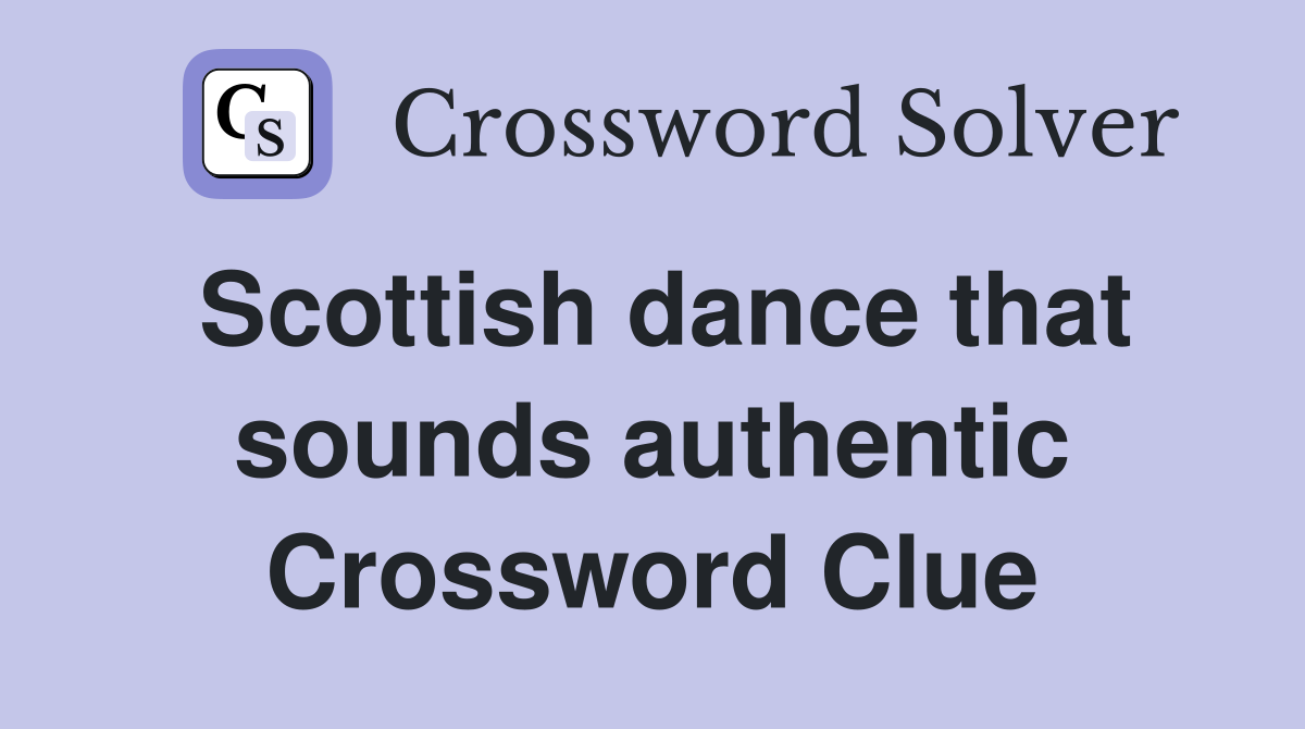 Scottish dance that sounds authentic Crossword Clue