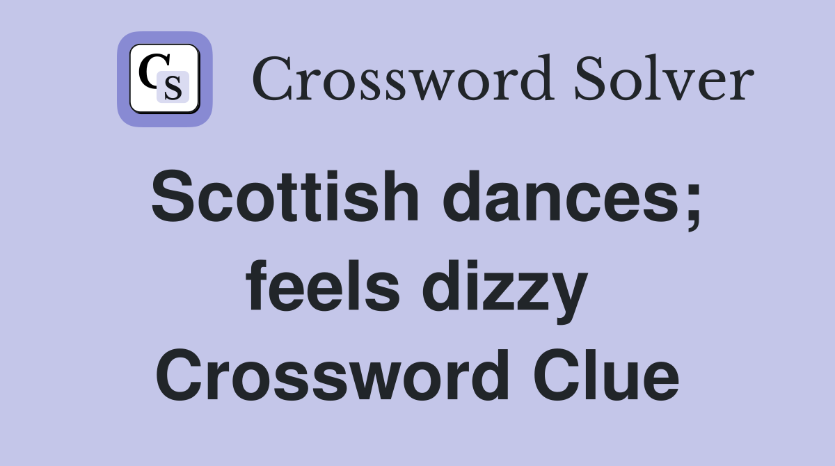Scottish dances; feels dizzy Crossword Clue