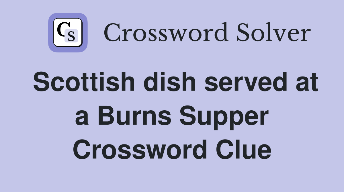 Scottish dish served at a Burns Supper Crossword Clue