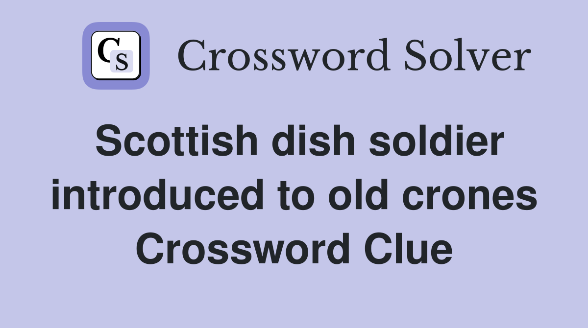 Scottish dish soldier introduced to old crones Crossword Clue