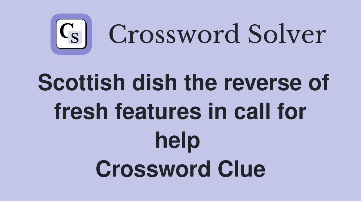 Scottish dish the reverse of fresh features in call for help  Crossword Clue