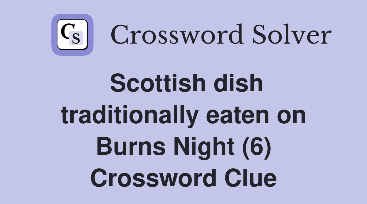 Scottish dish traditionally eaten on Burns Night (6) Crossword Clue