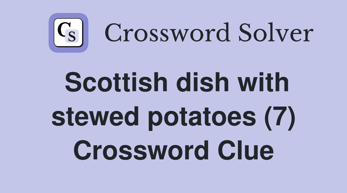 Scottish dish with stewed potatoes (7) Crossword Clue