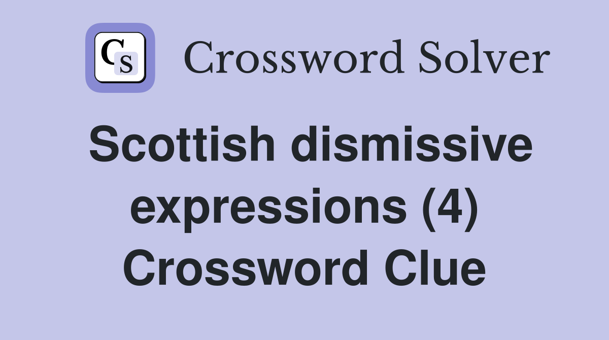Scottish dismissive expressions (4) Crossword Clue