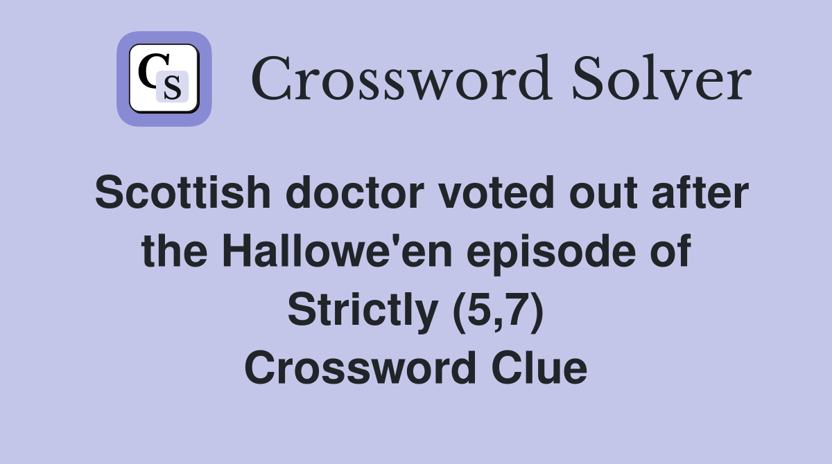 Scottish doctor voted out after the Hallowe'en episode of Strictly (5,7) Crossword Clue