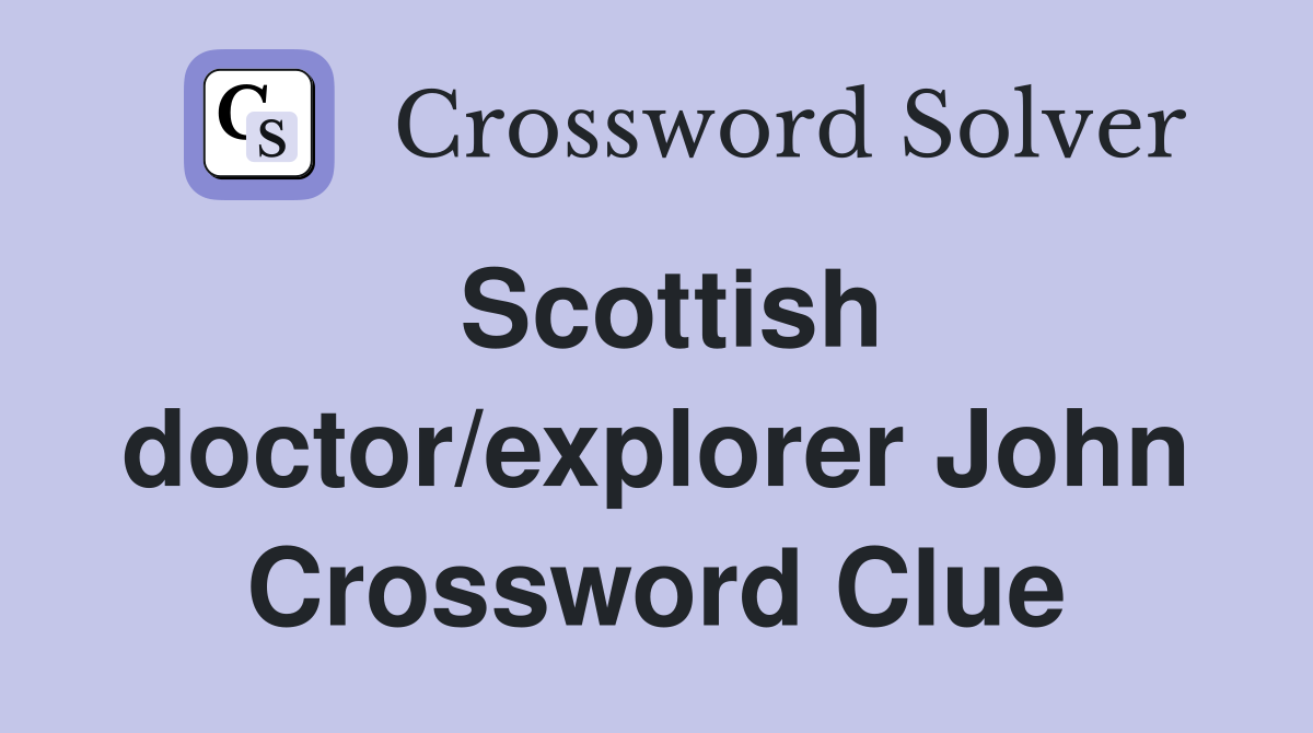 Scottish doctor/explorer John Crossword Clue