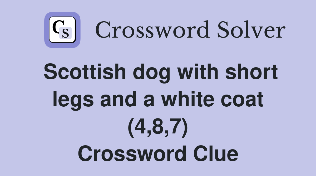Scottish dog with short legs and a white coat (4,8,7) Crossword Clue