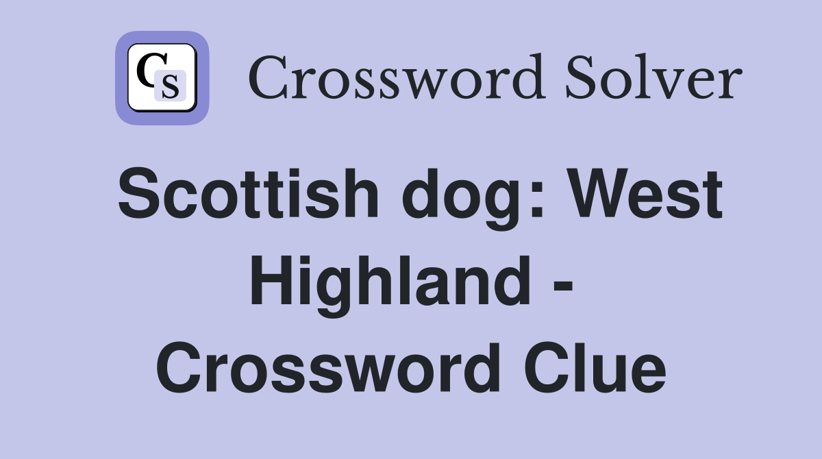 Scottish dog: West Highland - Crossword Clue