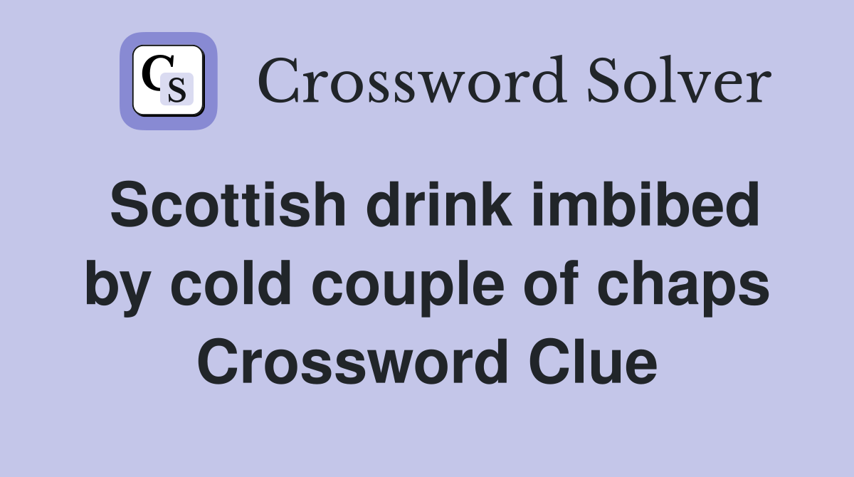 Scottish drink imbibed by cold couple of chaps Crossword Clue
