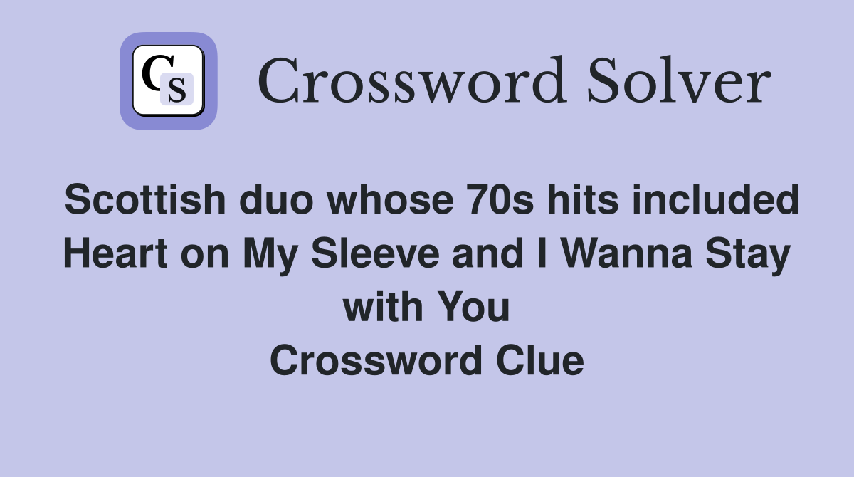 Scottish duo whose 70s hits included Heart on My Sleeve and I Wanna Stay with You Crossword Clue
