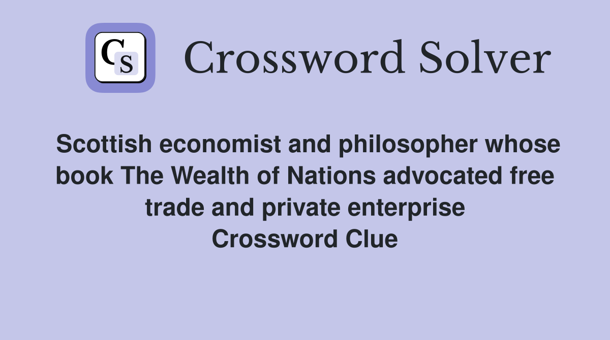 Scottish economist and philosopher whose book The Wealth of Nations advocated free trade and private enterprise Crossword Clue