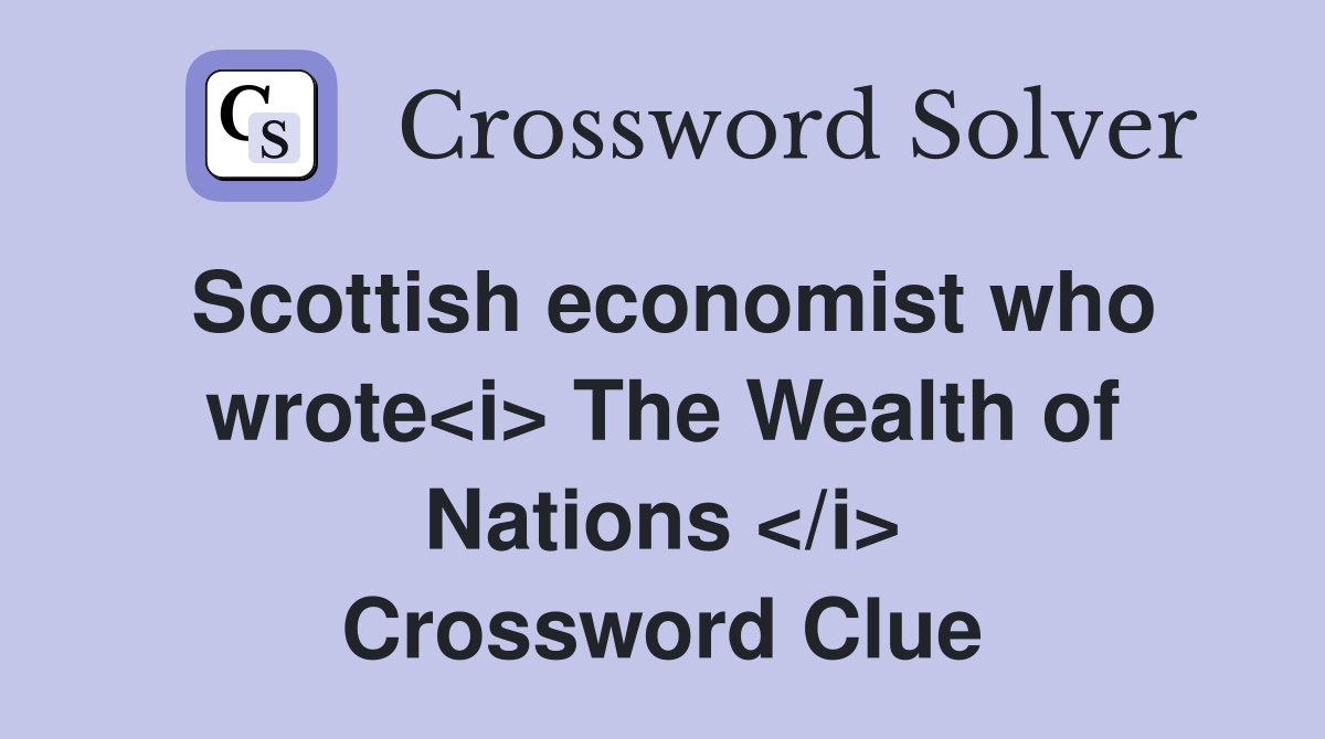 Scottish economist who wrote<i> The Wealth of Nations </i> Crossword Clue