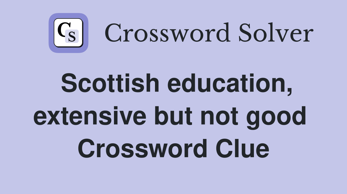 Scottish education, extensive but not good  Crossword Clue
