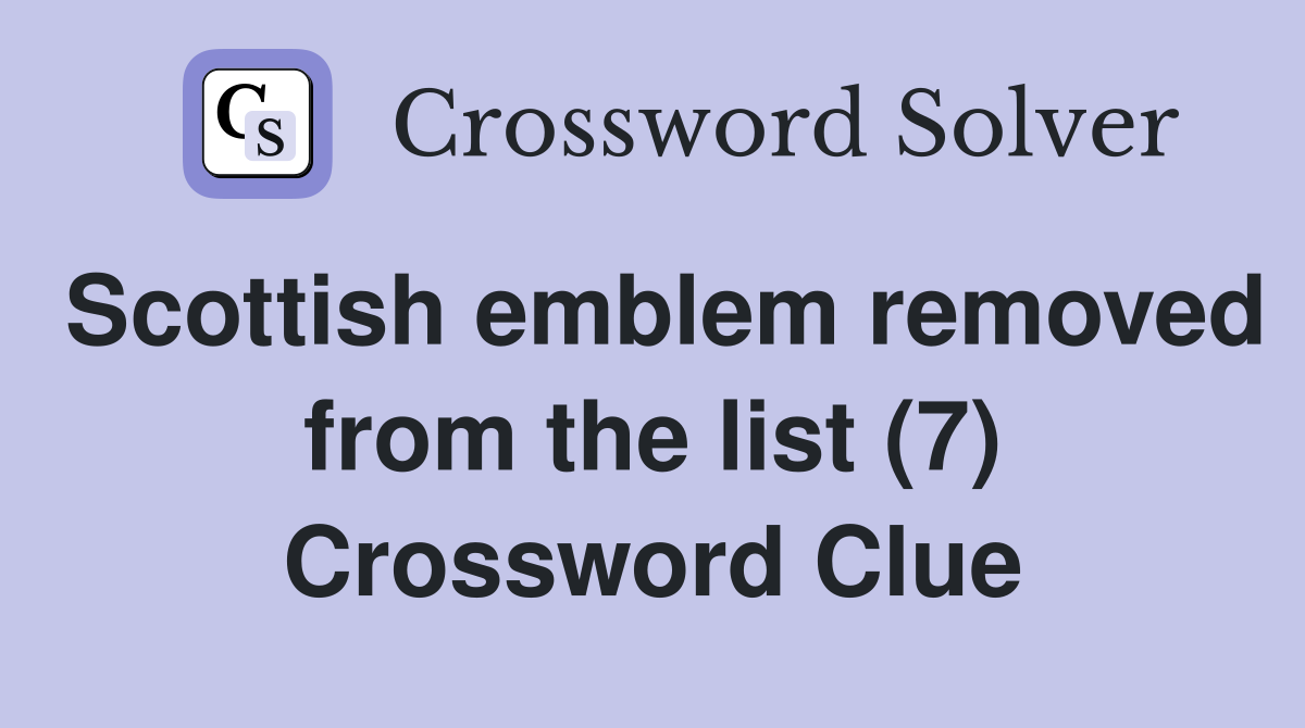 Scottish emblem removed from the list (7) Crossword Clue