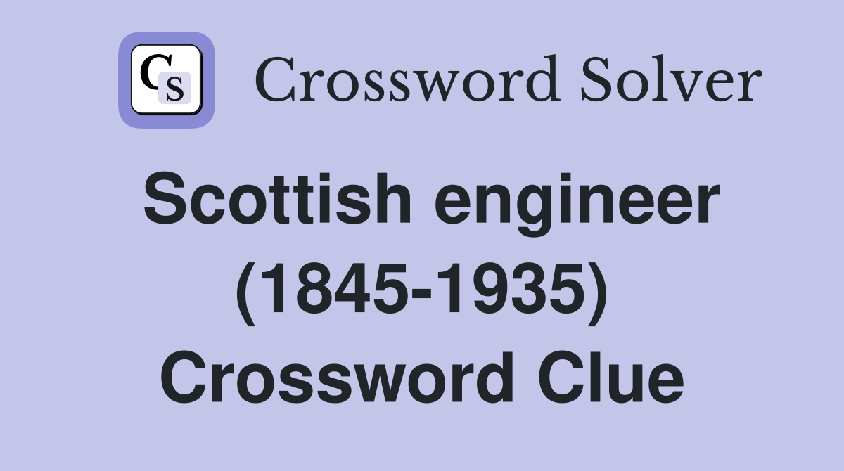 Scottish engineer (1845-1935) Crossword Clue