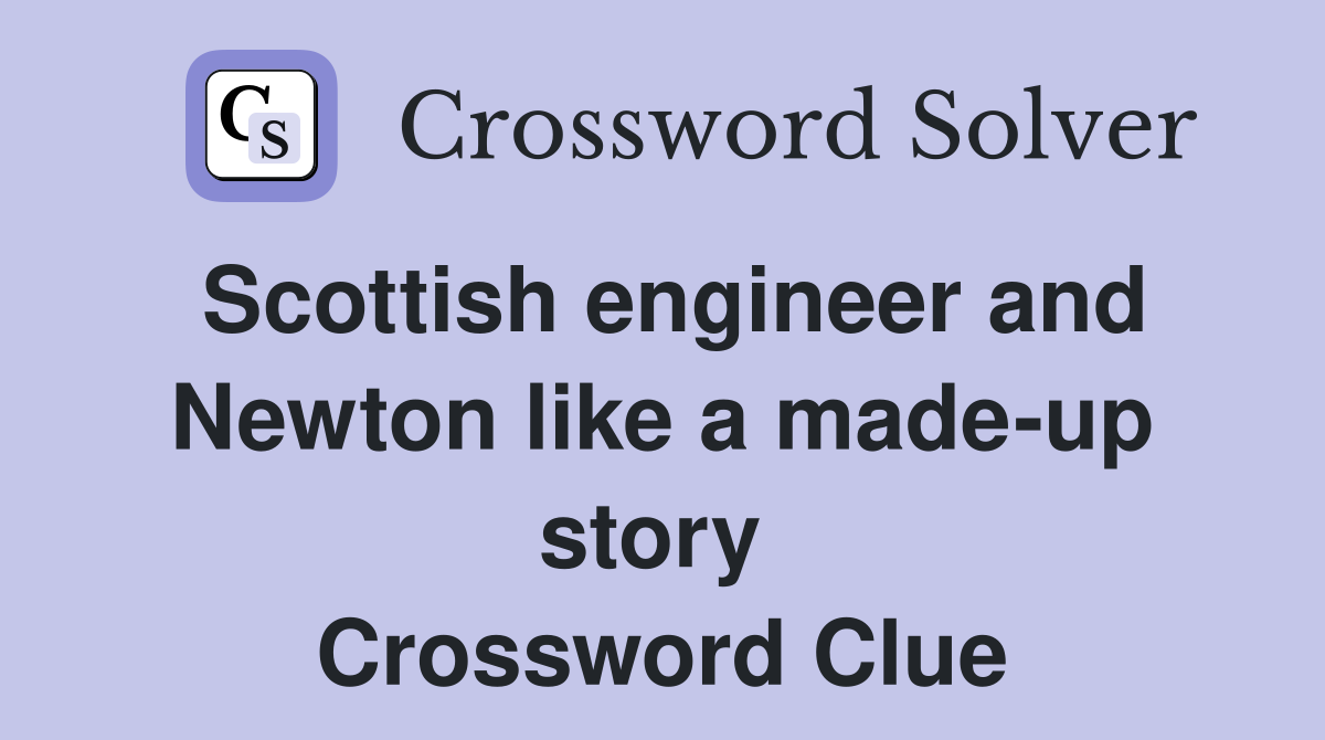 Scottish engineer and Newton like a made-up story  Crossword Clue