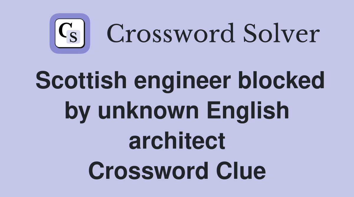 Scottish engineer blocked by unknown English architect Crossword Clue