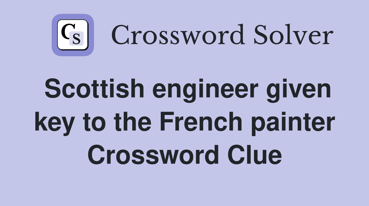 Scottish engineer given key to the French painter Crossword Clue
