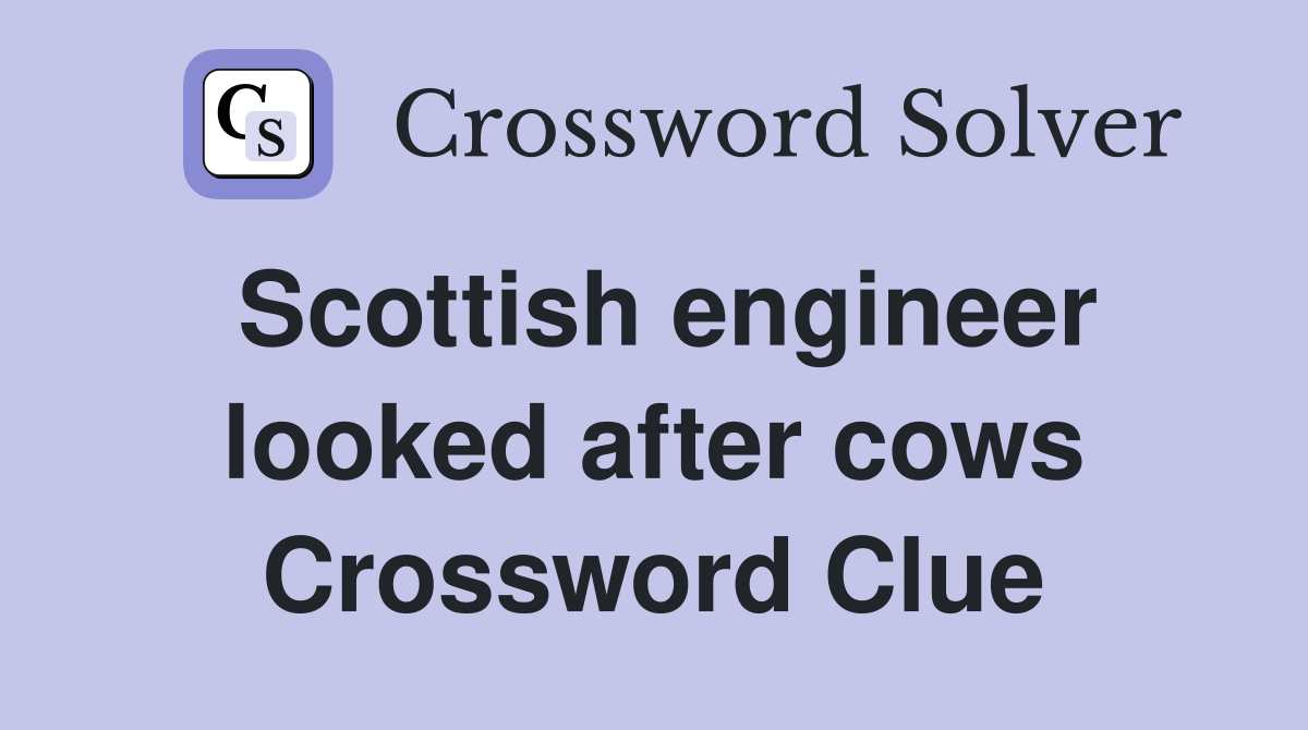 Scottish engineer looked after cows Crossword Clue