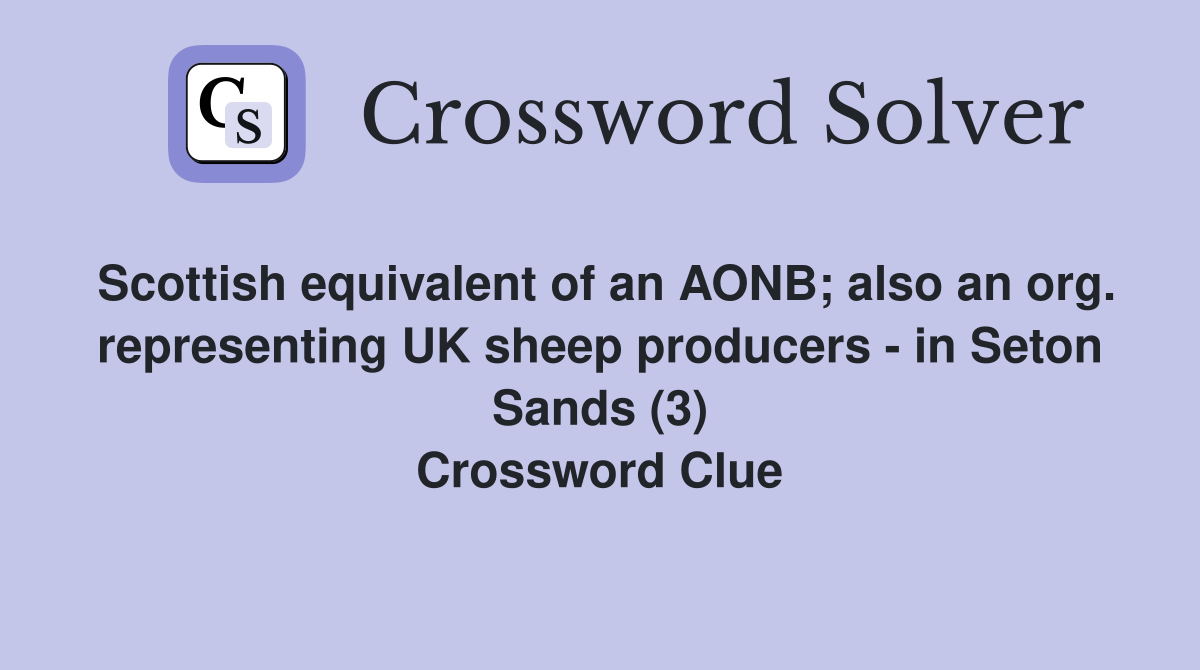 Scottish equivalent of an AONB; also an org. representing UK sheep producers - in Seton Sands (3) Crossword Clue