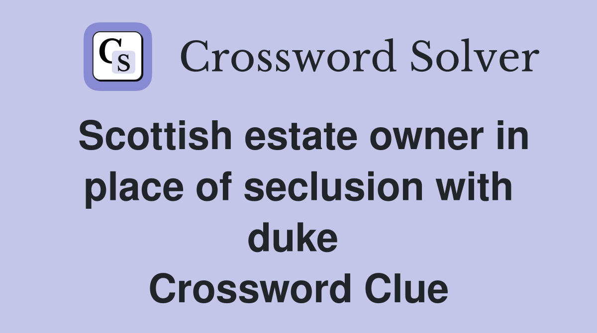 Scottish estate owner in place of seclusion with duke  Crossword Clue