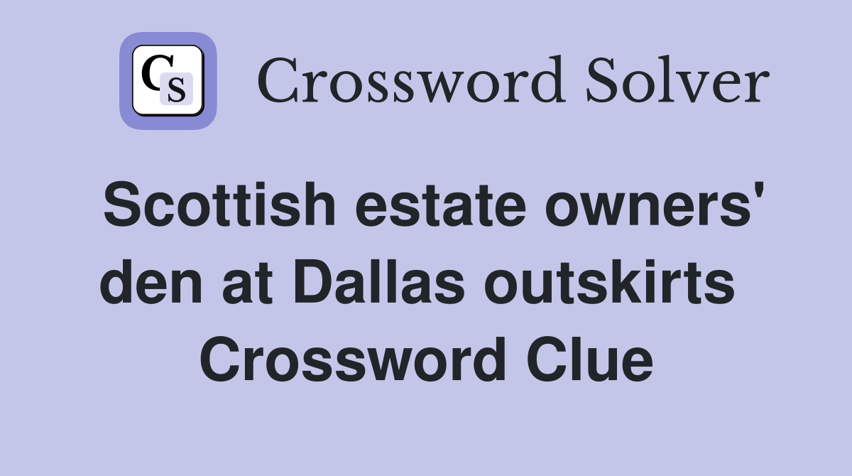 Scottish estate owners' den at Dallas outskirts  Crossword Clue