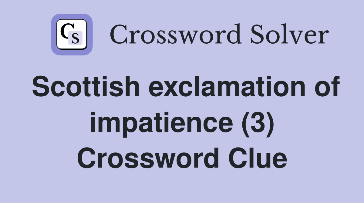Scottish exclamation of impatience (3) Crossword Clue