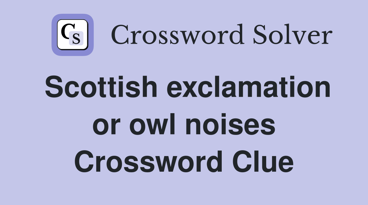Scottish exclamation or owl noises Crossword Clue