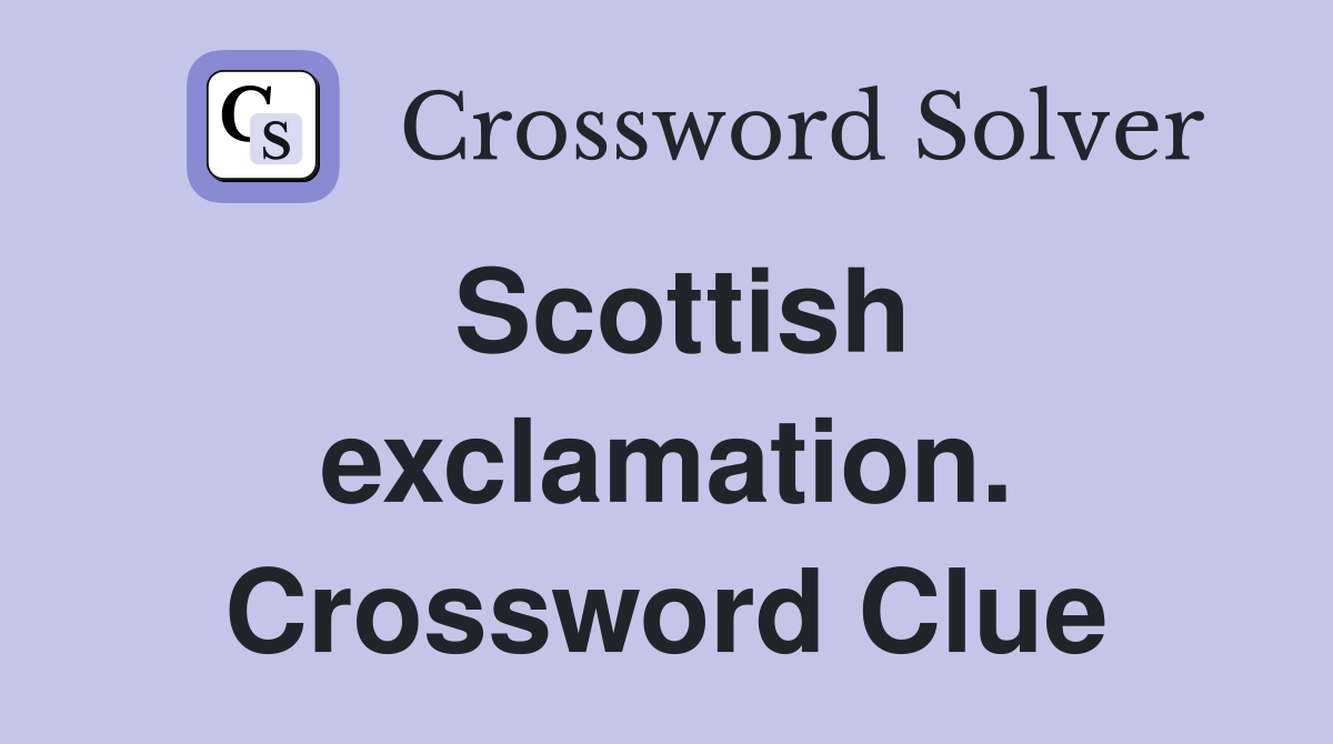 Scottish exclamation. Crossword Clue