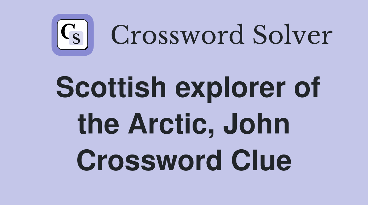 Scottish explorer of the Arctic, John Crossword Clue