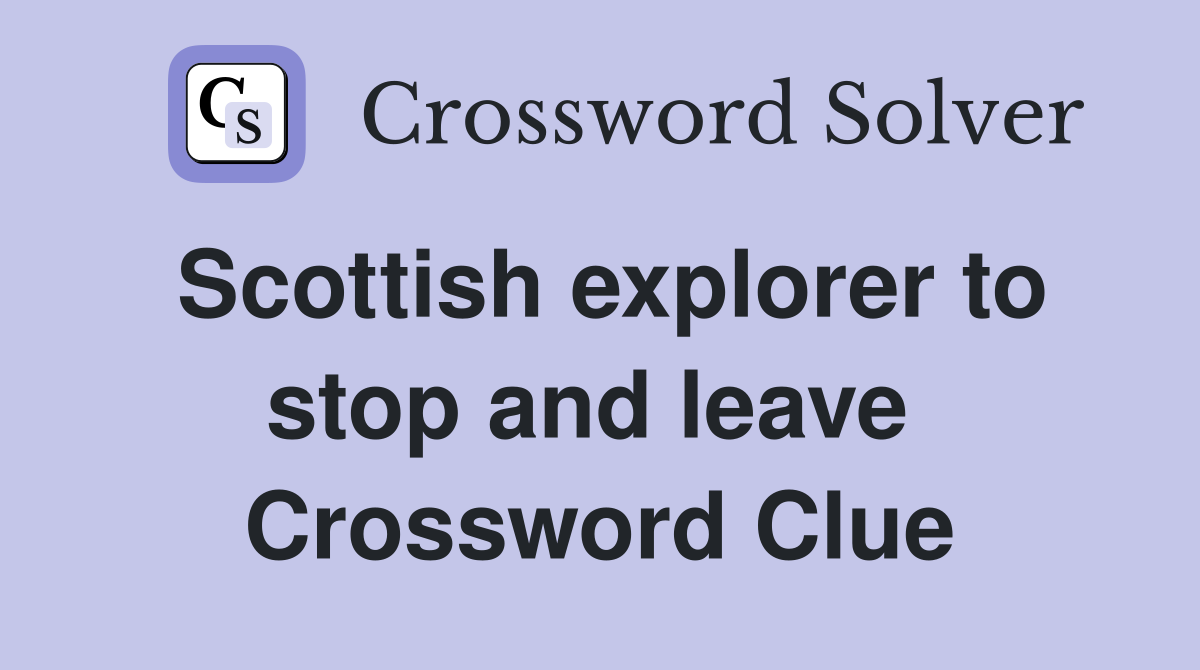 Scottish explorer to stop and leave  Crossword Clue