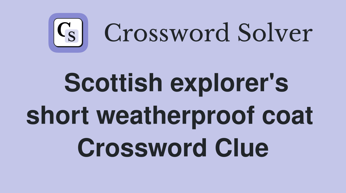 Scottish explorer's short weatherproof coat  Crossword Clue