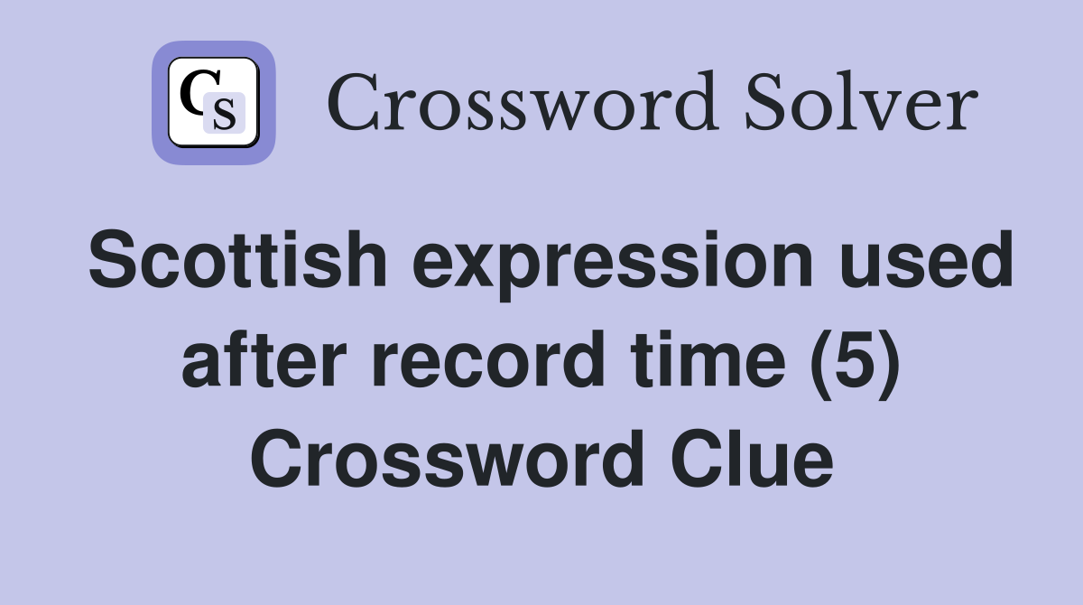 Scottish expression used after record time (5) Crossword Clue