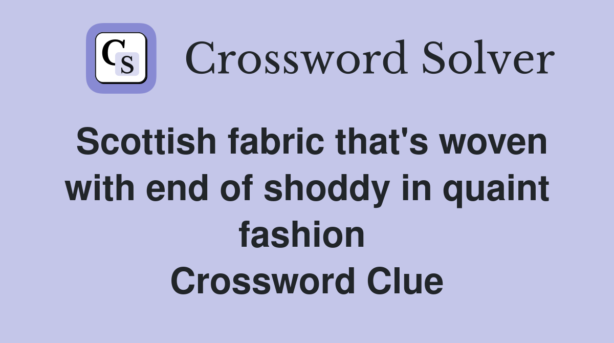 Scottish fabric that's woven with end of shoddy in quaint fashion  Crossword Clue
