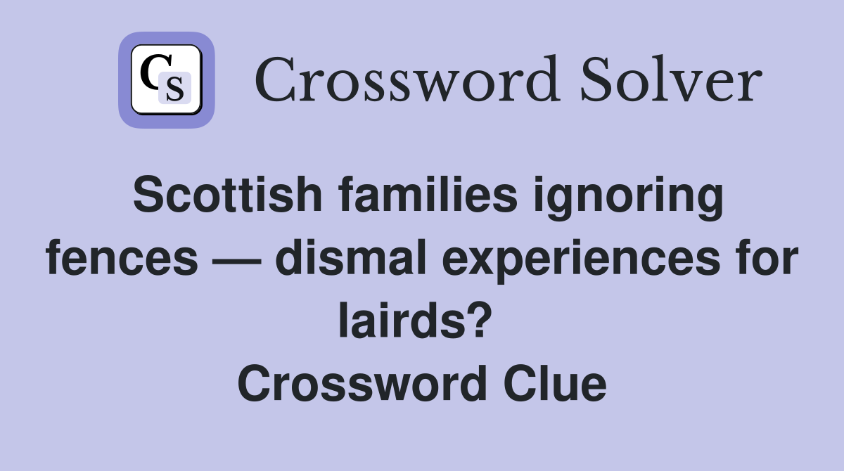 Scottish families ignoring fences — dismal experiences for lairds?  Crossword Clue