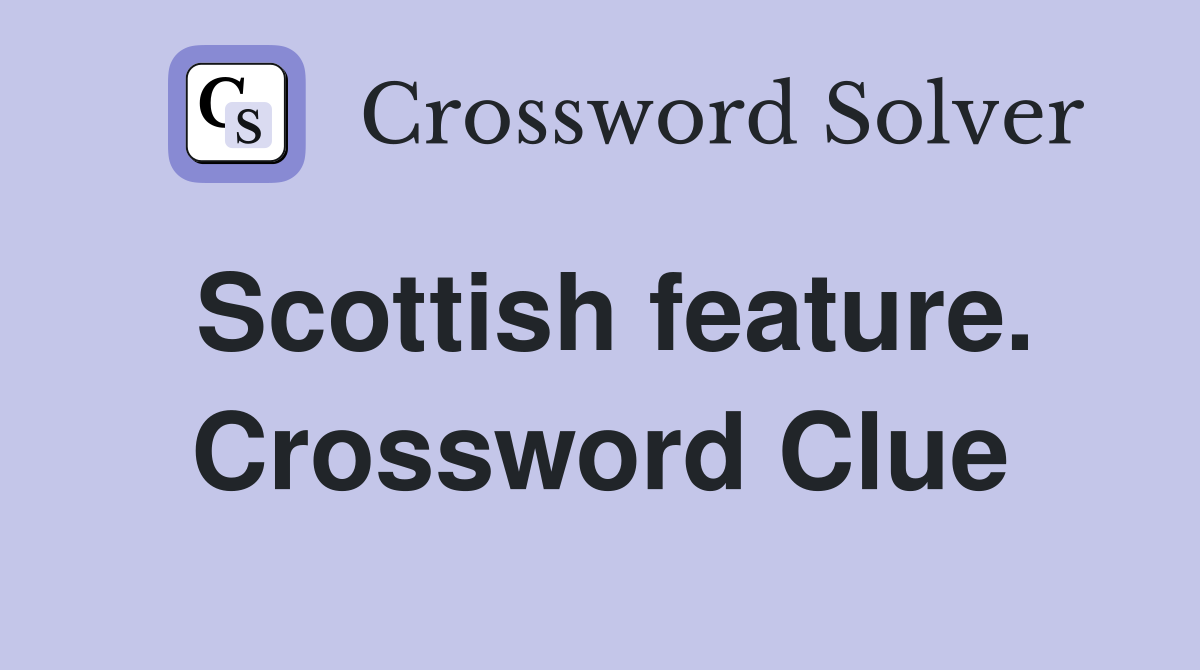 Scottish feature. Crossword Clue