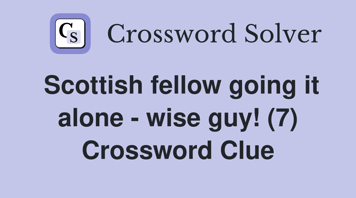 Scottish fellow going it alone - wise guy! (7) Crossword Clue