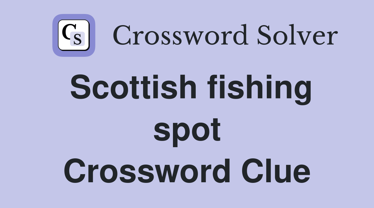 Scottish fishing spot Crossword Clue