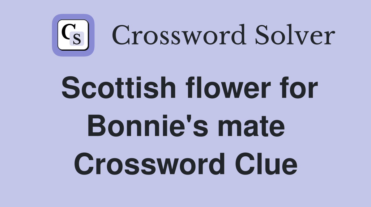 Scottish flower for Bonnie's mate Crossword Clue